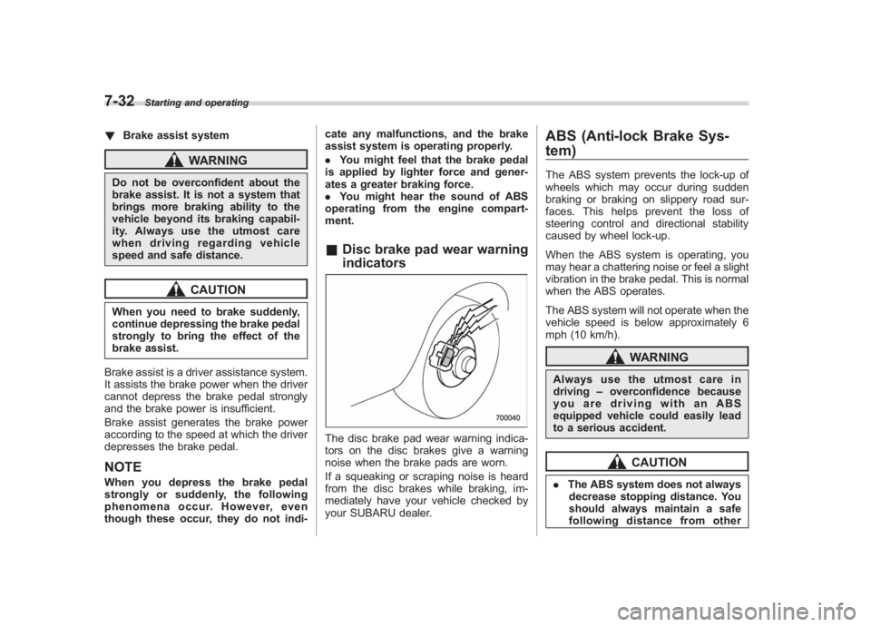 SUBARU IMPREZA WRX STI 2011  Owners Manual Black plate (300,1)
北米Model "A1110BE-C" EDITED: 2010/ 12/ 17
7-32
Starting and operating
! Brake assist system
WARNING
Do not be overconfident about the
brake assist. It is not a system that
bring