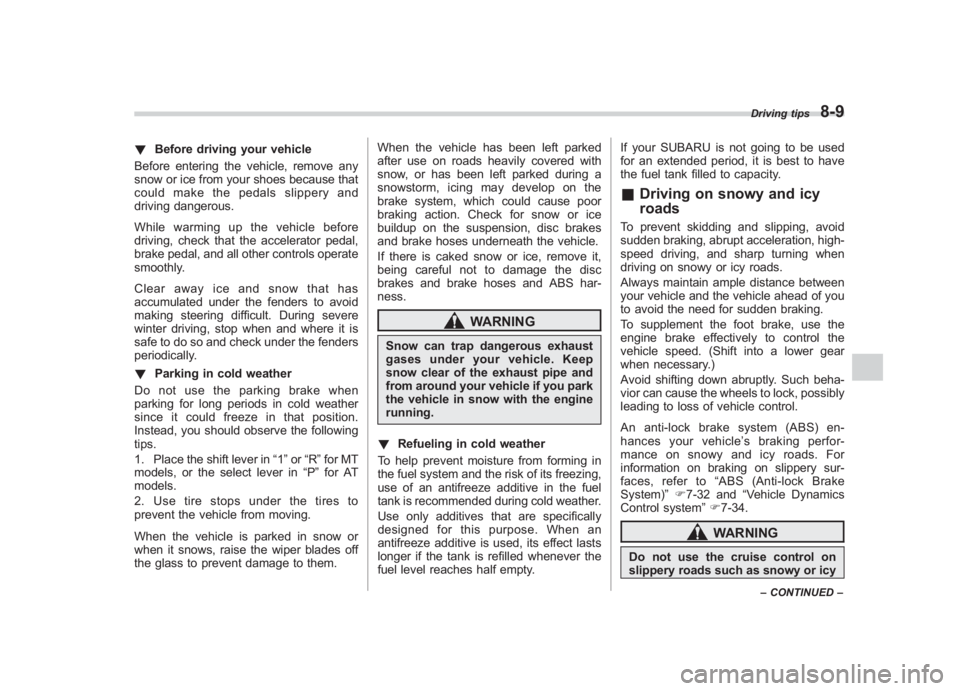 SUBARU IMPREZA WRX STI 2011  Owners Manual Black plate (325,1)
北米Model "A1110BE-C" EDITED: 2010/ 12/ 17
! Before driving your vehicle
Before entering the vehicle, remove any
snow or ice from your shoes because that
could make the pedals sl