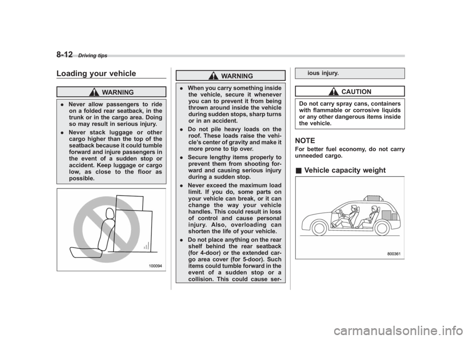 SUBARU IMPREZA WRX STI 2011  Owners Manual Black plate (328,1)
北米Model "A1110BE-C" EDITED: 2010/ 12/ 17
8-12
Driving tips
Loading your vehicle
WARNING
. Never allow passengers to ride
on a folded rear seatback, in the
trunk or in the cargo