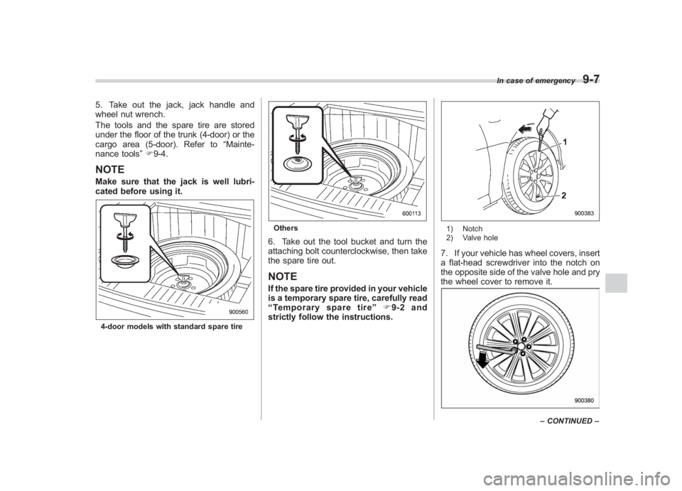 SUBARU IMPREZA WRX STI 2011  Owners Manual Black plate (339,1)
北米Model "A1110BE-C" EDITED: 2010/ 12/ 17
5. Take out the jack, jack handle and
wheel nut wrench.
The tools and the spare tire are stored
under the floor of the trunk (4-door) o