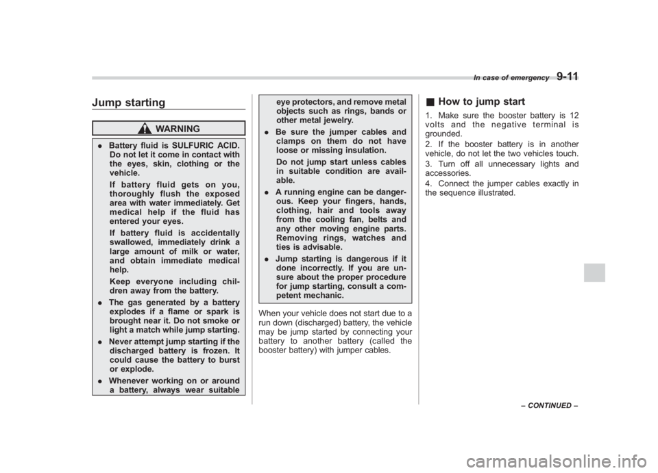 SUBARU IMPREZA WRX STI 2011  Owners Manual Black plate (343,1)
北米Model "A1110BE-C" EDITED: 2010/ 12/ 17
Jump starting
WARNING
. Battery fluid is SULFURIC ACID.
Do not let it come in contact with
the eyes, skin, clothing or the
vehicle.
If 