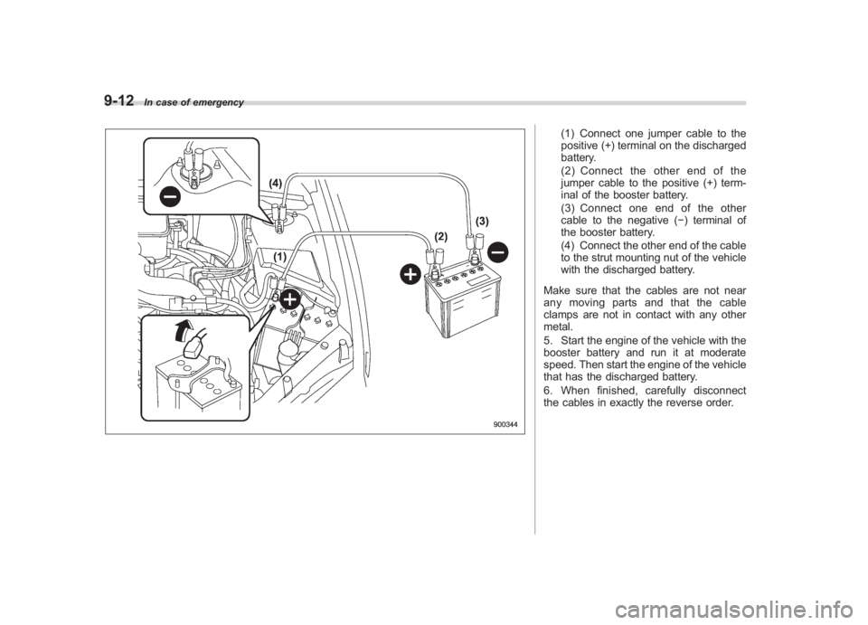 SUBARU IMPREZA WRX STI 2011  Owners Manual Black plate (344,1)
北米Model "A1110BE-C" EDITED: 2010/ 12/ 17
9-12
In case of emergency
(1) Connect one jumper cable to the
positive (+) terminal on the discharged
battery.
(2) Connect the other en