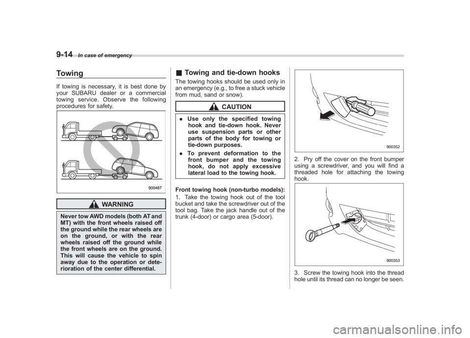 SUBARU IMPREZA WRX STI 2011  Owners Manual Black plate (346,1)
北米Model "A1110BE-C" EDITED: 2010/ 12/ 17
9-14
In case of emergency
TowingIf towing is necessary, it is best done by
your SUBARU dealer or a commercial
towing service. Observe t