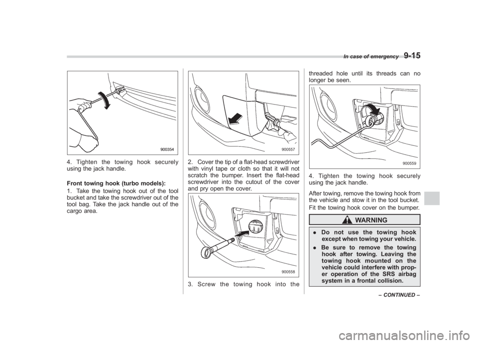 SUBARU IMPREZA WRX STI 2011  Owners Manual Black plate (347,1)
北米Model "A1110BE-C" EDITED: 2010/ 12/ 17
4. Tighten the towing hook securely
using the jack handle.
Front towing hook (turbo models):
1. Take the towing hook out of the tool
bu