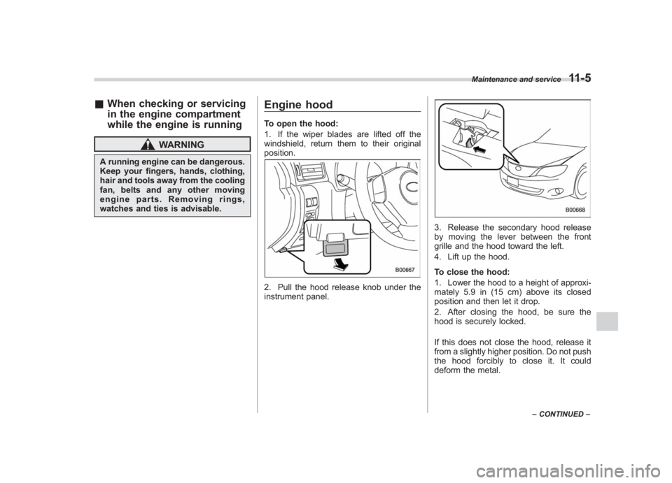 SUBARU IMPREZA WRX STI 2011  Owners Manual Black plate (365,1)
北米Model "A1110BE-C" EDITED: 2010/ 12/ 17
& When checking or servicing
in the engine compartment
while the engine is running
WARNING
A running engine can be dangerous.
Keep your