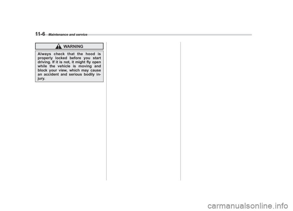 SUBARU IMPREZA WRX STI 2011  Owners Manual Black plate (366,1)
北米Model "A1110BE-C" EDITED: 2010/ 12/ 17
11-6
Maintenance and service
WARNING
Always check that the hood is
properly locked before you start
driving. If it is not, it might fly