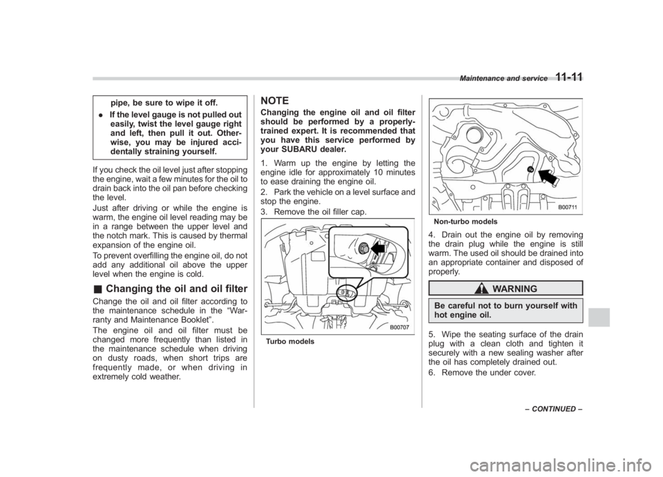 SUBARU IMPREZA WRX STI 2011  Owners Manual Black plate (371,1)
北米Model "A1110BE-C" EDITED: 2010/ 12/ 17
pipe, be sure to wipe it off.
. If the level gauge is not pulled out
easily, twist the level gauge right
and left, then pull it out. Ot