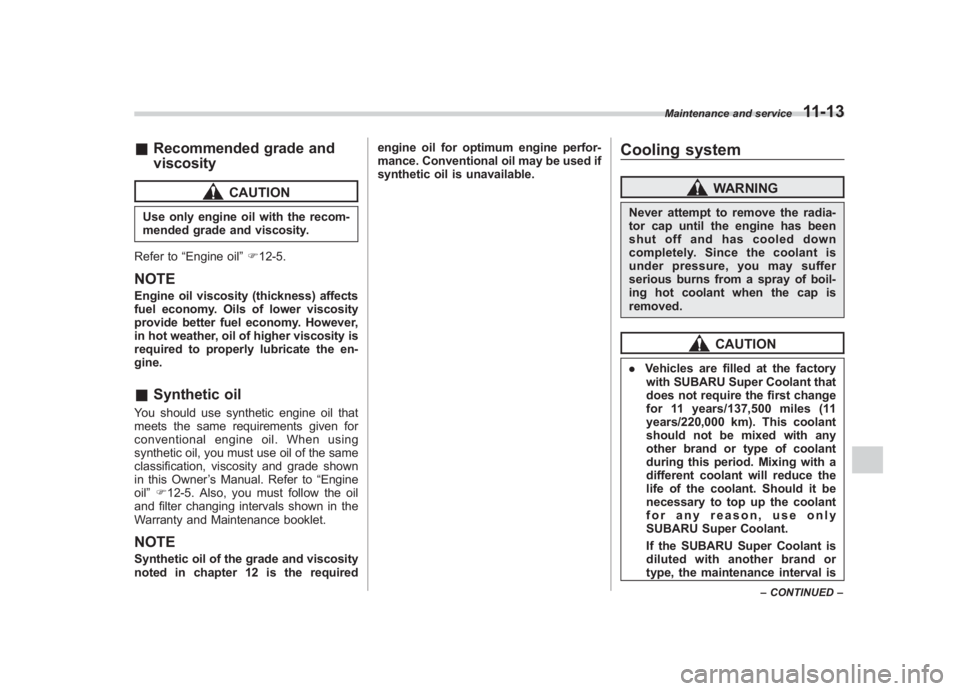 SUBARU IMPREZA WRX STI 2011  Owners Manual Black plate (373,1)
北米Model "A1110BE-C" EDITED: 2010/ 12/ 17
& Recommended grade and
viscosity
CAUTION
Use only engine oil with the recom-
mended grade and viscosity.
Refer to “Engine oil ”F 1