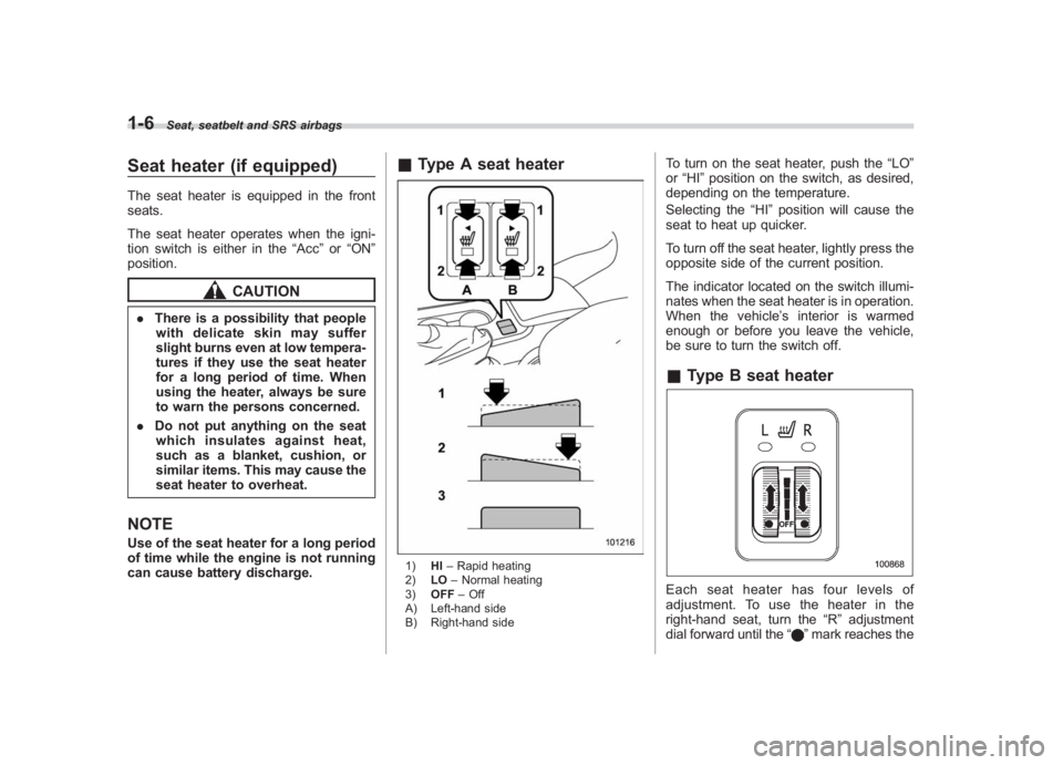 SUBARU IMPREZA WRX STI 2011  Owners Manual Black plate (36,1)
北米Model "A1110BE-C" EDITED: 2010/ 12/ 17
1-6
Seat, seatbelt and SRS airbags
Seat heater (if equipped)The seat heater is equipped in the front
seats.
The seat heater operates whe