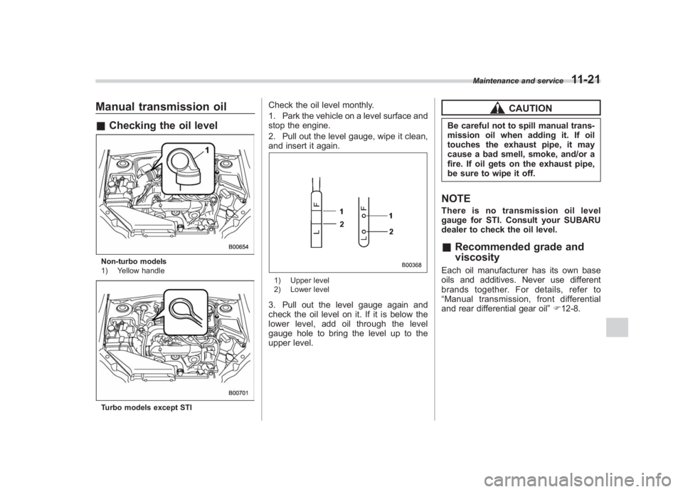 SUBARU IMPREZA WRX STI 2011 Owners Manual Black plate (381,1)
北米Model "A1110BE-C" EDITED: 2010/ 12/ 17
Manual transmission oil& Checking the oil levelNon-turbo models
1) Yellow handleTurbo models except STI
Check the oil level monthly.
1. SUBARU IMPREZA WRX STI 2011 Owners Manual Black plate (381,1)
北米Model "A1110BE-C" EDITED: 2010/ 12/ 17
Manual transmission oil& Checking the oil levelNon-turbo models
1) Yellow handleTurbo models except STI
Check the oil level monthly.
1.