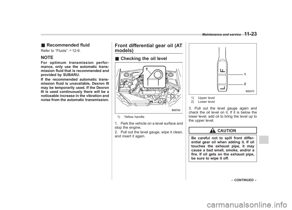 SUBARU IMPREZA WRX STI 2011 Owners Manual Black plate (383,1)
北米Model "A1110BE-C" EDITED: 2010/ 12/ 17
& Recommended fluidRefer to “Fluids”F 12-9.NOTEFor optimum transmission perfor-
mance, only use the automatic trans-
mission fluid SUBARU IMPREZA WRX STI 2011 Owners Manual Black plate (383,1)
北米Model "A1110BE-C" EDITED: 2010/ 12/ 17
& Recommended fluidRefer to “Fluids”F 12-9.NOTEFor optimum transmission perfor-
mance, only use the automatic trans-
mission fluid