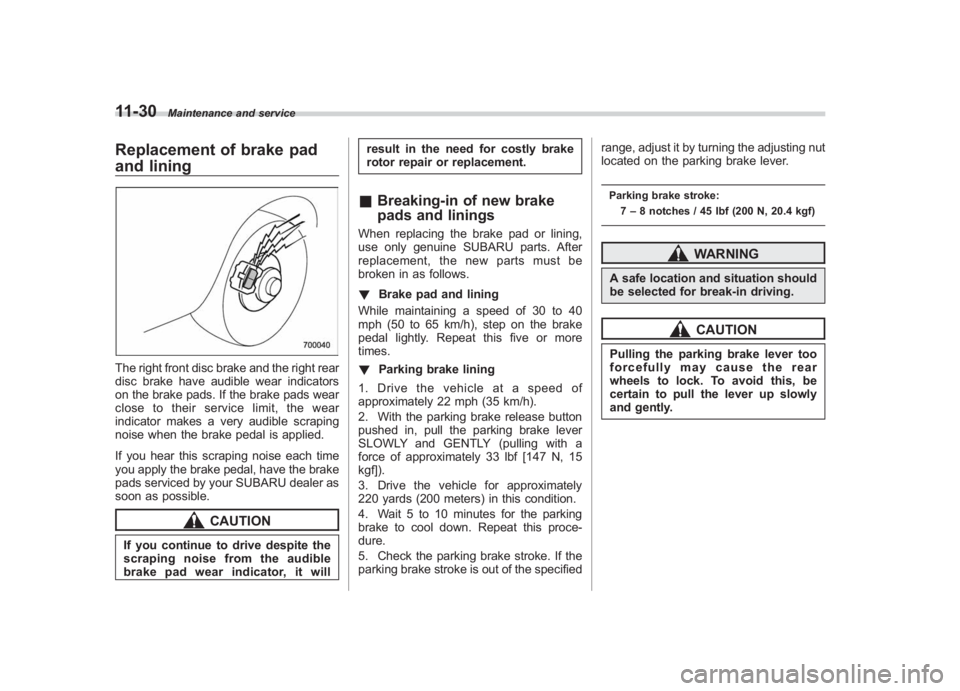 SUBARU IMPREZA WRX STI 2011  Owners Manual Black plate (390,1)
北米Model "A1110BE-C" EDITED: 2010/ 12/ 17
11-30
Maintenance and service
Replacement of brake pad
and liningThe right front disc brake and the right rear
disc brake have audible 