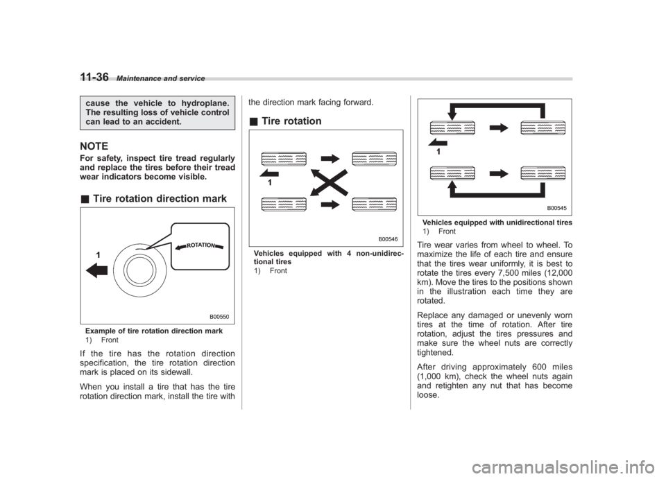 SUBARU IMPREZA WRX STI 2011  Owners Manual Black plate (396,1)
北米Model "A1110BE-C" EDITED: 2010/ 12/ 17
11-36
Maintenance and service
cause the vehicle to hydroplane.
The resulting loss of vehicle control
can lead to an accident.NOTEFor sa
