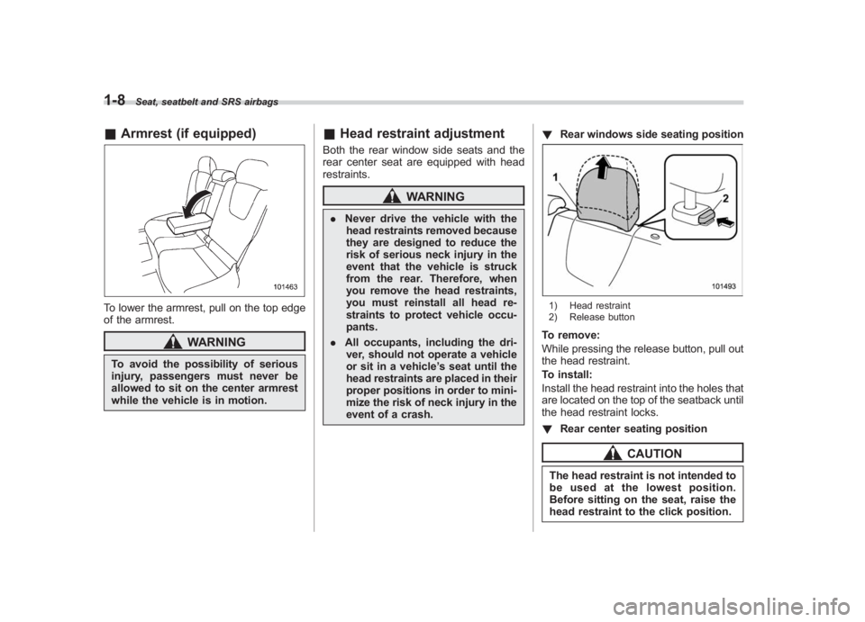 SUBARU IMPREZA WRX STI 2011  Owners Manual Black plate (38,1)
北米Model "A1110BE-C" EDITED: 2010/ 12/ 17
1-8
Seat, seatbelt and SRS airbags
& Armrest (if equipped)To lower the armrest, pull on the top edge
of the armrest.
WARNING
To avoid th