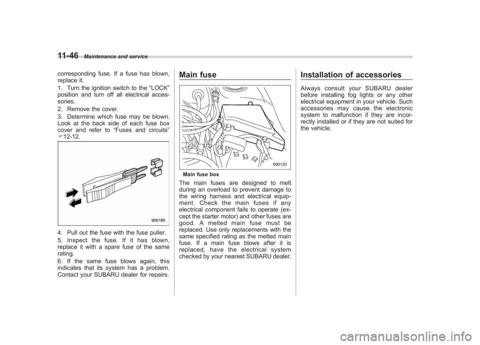 SUBARU IMPREZA WRX STI 2011  Owners Manual Black plate (406,1)
北米Model "A1110BE-C" EDITED: 2010/ 12/ 17
11-46
Maintenance and service
corresponding fuse. If a fuse has blown,
replace it.
1. Turn the ignition switch to the “LOCK”
positi