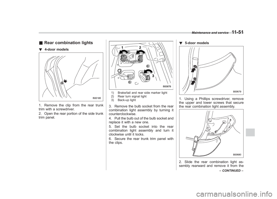SUBARU IMPREZA WRX STI 2011  Owners Manual Black plate (411,1)
北米Model "A1110BE-C" EDITED: 2010/ 12/ 17
& Rear combination lights! 4-door models1. Remove the clip from the rear trunk
trim with a screwdriver.
2. Open the rear portion of the