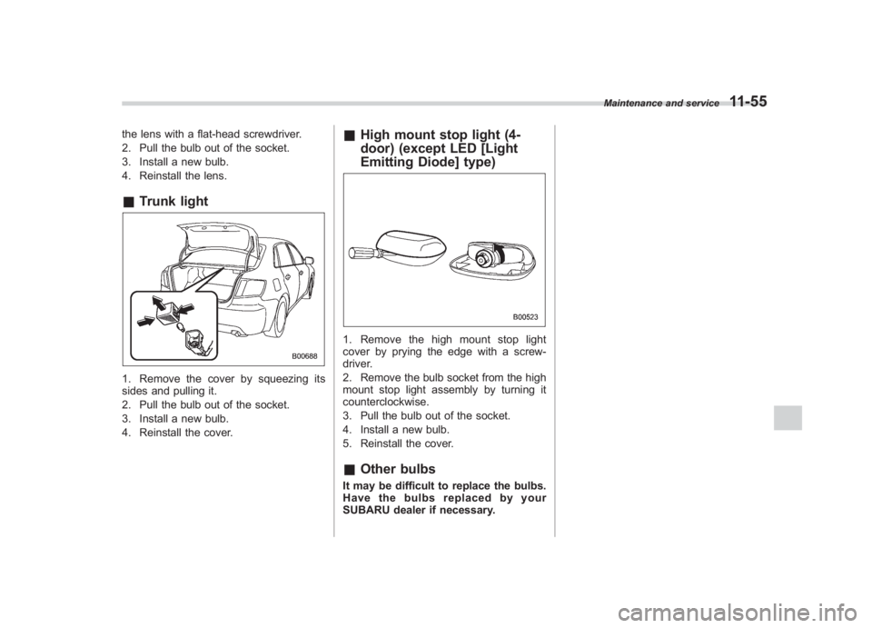 SUBARU IMPREZA WRX STI 2011  Owners Manual Black plate (415,1)
北米Model "A1110BE-C" EDITED: 2010/ 12/ 17
the lens with a flat-head screwdriver.
2. Pull the bulb out of the socket.
3. Install a new bulb.
4. Reinstall the lens.& Trunk light1.