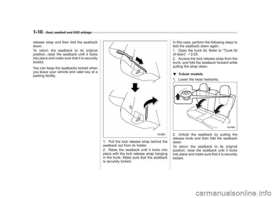 SUBARU IMPREZA WRX STI 2011  Owners Manual Black plate (40,1)
北米Model "A1110BE-C" EDITED: 2010/ 12/ 17
1-10
Seat, seatbelt and SRS airbags
release strap and then fold the seatback
down.
To return the seatback to its original
position, rais