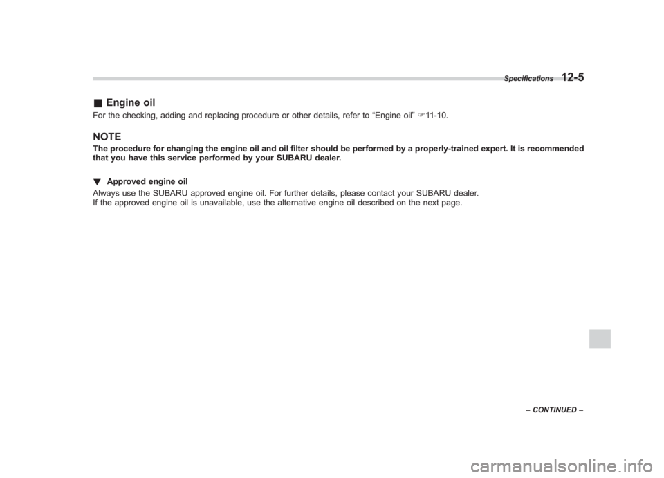 SUBARU IMPREZA WRX STI 2011  Owners Manual Black plate (421,1)
北米Model "A1110BE-C" EDITED: 2010/ 12/ 17
& Engine oilFor the checking, adding and replacing procedure or other details, refer to “Engine oil”F 11-10.NOTEThe procedure for c