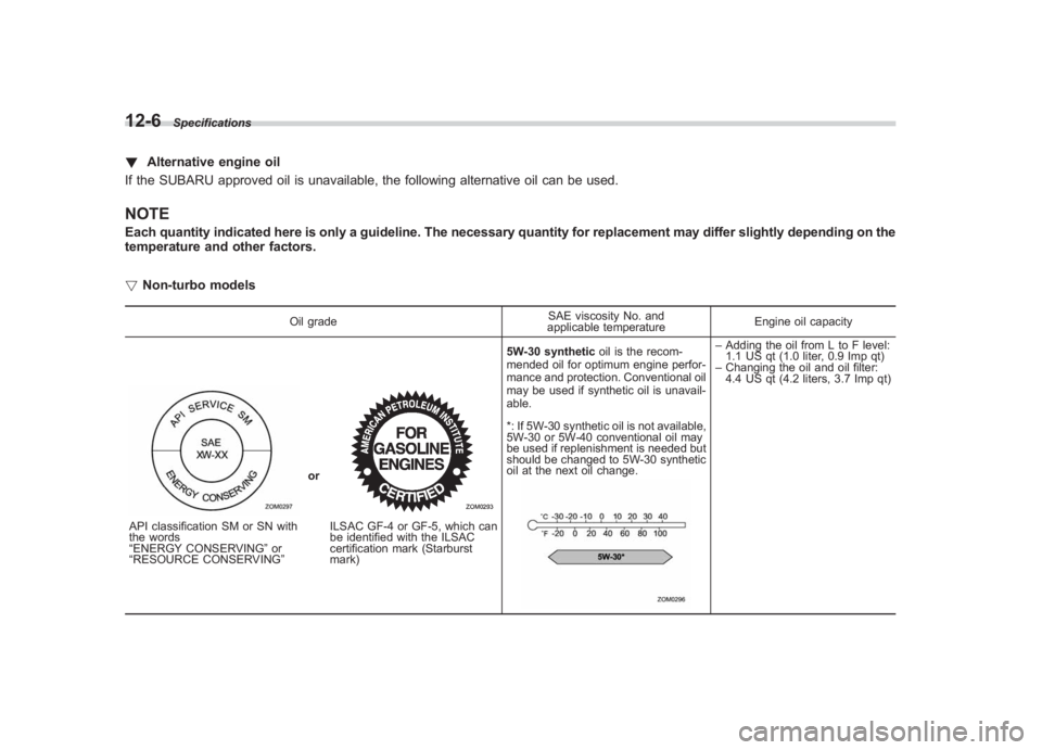 SUBARU IMPREZA WRX STI 2011  Owners Manual Black plate (422,1)
北米Model "A1110BE-C" EDITED: 2010/ 12/ 17
12-6
Specifications
! Alternative engine oil
If the SUBARU approved oil is unavailable, the following alternative oil can be used.NOTEE