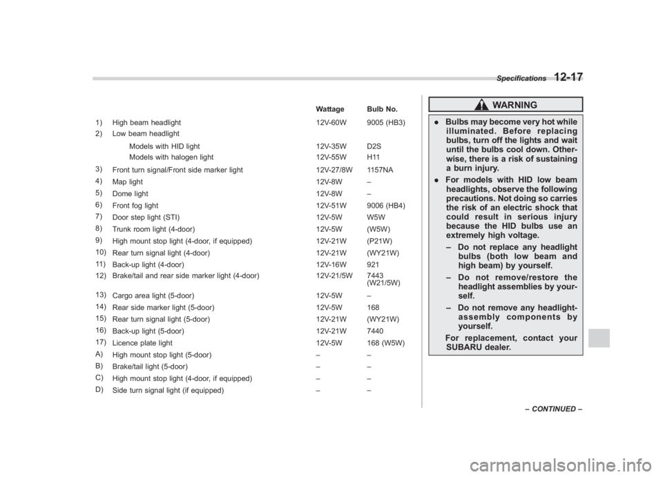 SUBARU IMPREZA WRX STI 2011  Owners Manual Black plate (433,1)
北米Model "A1110BE-C" EDITED: 2010/ 12/ 17
Wattage Bulb No.
1) High beam headlight 12V-60W 9005 (HB3)
2) Low beam headlight
Models with HID light 12V-35W D2S
Models with halogen 