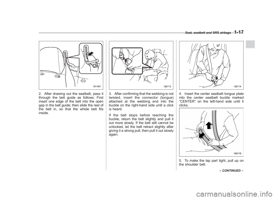 SUBARU IMPREZA WRX STI 2011  Owners Manual Black plate (47,1)
北米Model "A1110BE-C" EDITED: 2010/ 12/ 17
2. After drawing out the seatbelt, pass it
through the belt guide as follows: First
insert one edge of the belt into the open
gap in the