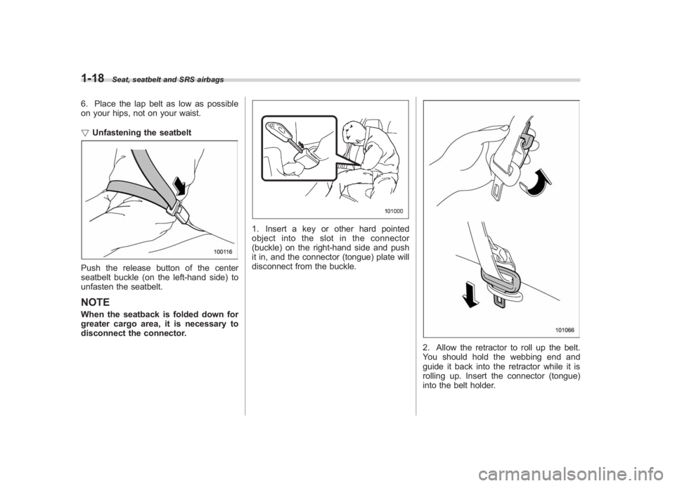 SUBARU IMPREZA WRX STI 2011  Owners Manual Black plate (48,1)
北米Model "A1110BE-C" EDITED: 2010/ 12/ 17
1-18
Seat, seatbelt and SRS airbags
6. Place the lap belt as low as possible
on your hips, not on your waist.
! Unfastening the seatbelt