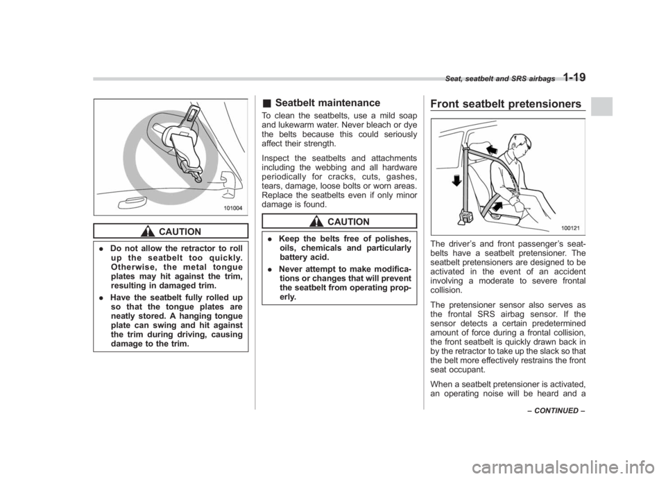 SUBARU IMPREZA WRX STI 2011  Owners Manual Black plate (49,1)
北米Model "A1110BE-C" EDITED: 2010/ 12/ 17
CAUTION
. Do not allow the retractor to roll
up the seatbelt too quickly.
Otherwise, the metal tongue
plates may hit against the trim,
r