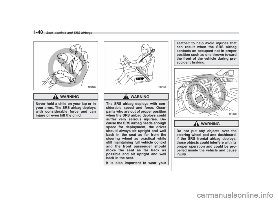 SUBARU IMPREZA WRX STI 2011 Owners Manual Black plate (70,1)
北米Model "A1110BE-C" EDITED: 2010/ 12/ 17
1-40
Seat, seatbelt and SRS airbags
WARNING
Never hold a child on your lap or in
your arms. The SRS airbag deploys
with considerable for SUBARU IMPREZA WRX STI 2011 Owners Manual Black plate (70,1)
北米Model "A1110BE-C" EDITED: 2010/ 12/ 17
1-40
Seat, seatbelt and SRS airbags
WARNING
Never hold a child on your lap or in
your arms. The SRS airbag deploys
with considerable for