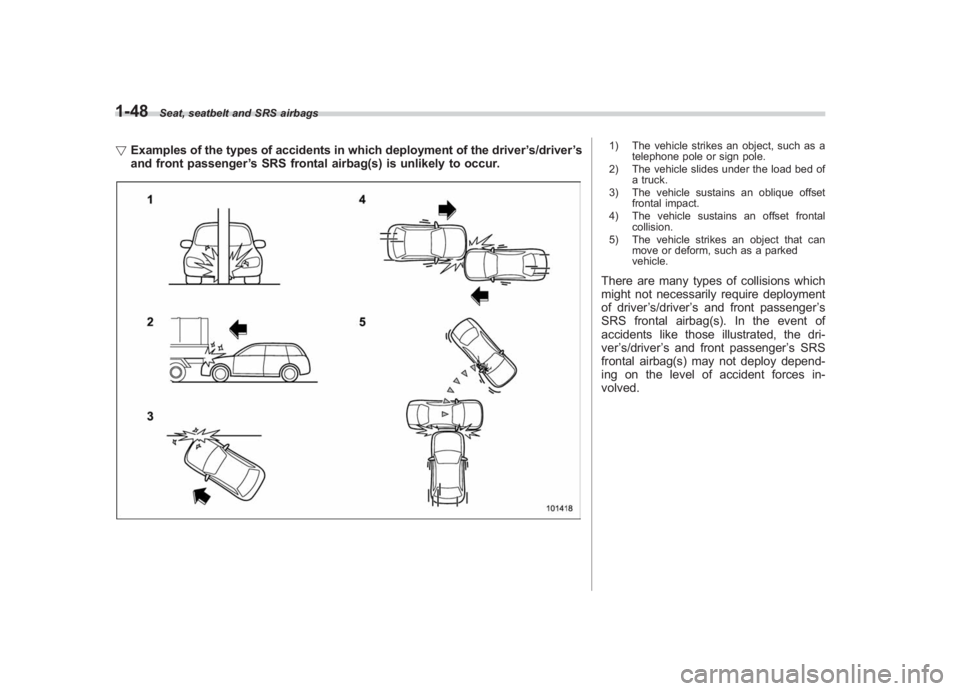 SUBARU IMPREZA WRX STI 2011  Owners Manual Black plate (78,1)
北米Model "A1110BE-C" EDITED: 2010/ 12/ 17
1-48
Seat, seatbelt and SRS airbags
! Examples of the types of accidents in which deployment of the driver ’s/driver ’s
and front pa