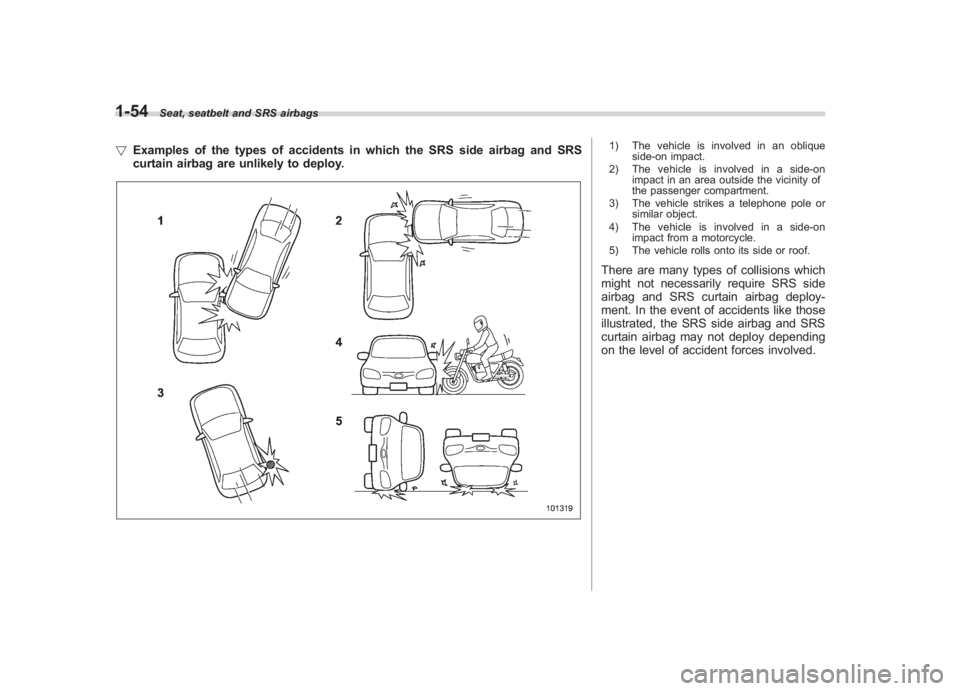 SUBARU IMPREZA WRX STI 2011  Owners Manual Black plate (84,1)
北米Model "A1110BE-C" EDITED: 2010/ 12/ 17
1-54
Seat, seatbelt and SRS airbags
! Examples of the types of accidents in which the SRS side airbag and SRS
curtain airbag are unlikel