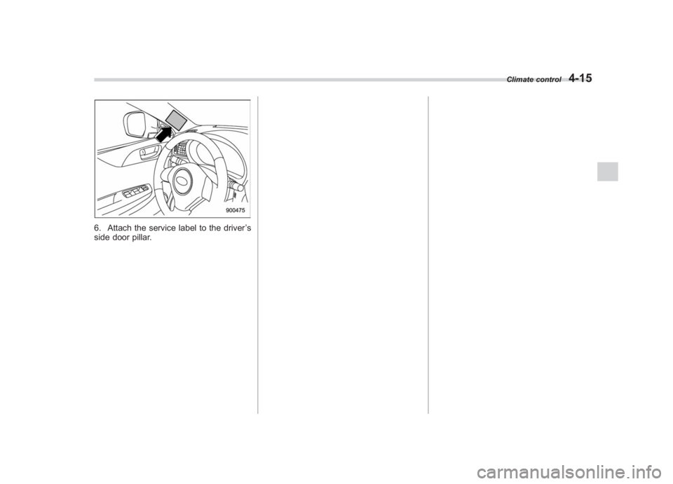 SUBARU IMPREZA WRX STI 2012  Owners Manual Black plate (183,1)
北米Model "A1130BE-A" EDITED: 2011/ 6/ 7
6. Attach the service label to the driver ’s
side door pillar.
Climate control
4-15
4 