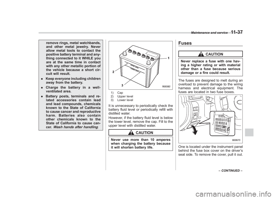 SUBARU IMPREZA WRX STI 2012  Owners Manual Black plate (367,1)
北米Model "A1130BE-A" EDITED: 2011/ 6/ 7
remove rings, metal watchbands,
and other metal jewelry. Never
allow metal tools to contact the
positive battery terminal and any-
thing 