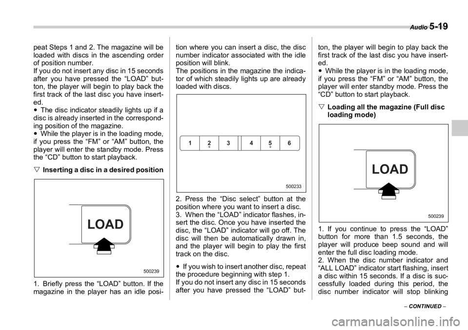 SUBARU OUTBACK 2006  Owners Manual Audio 
5-19
–  CONTINUED  –peat Steps 1 and 2. The magazine will be
loaded with discs in t he ascending order
of position number. 
If you do not insert any disc in 15 seconds
after you have presse