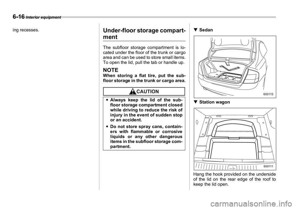 SUBARU OUTBACK 2006  Owners Manual 6-16  Interior equipment
ing recesses.
Under-floor storage compart-
ment The subfloor storage compartment is lo-
cated under the floor of the trunk or cargo
area and can be used to store small items.
