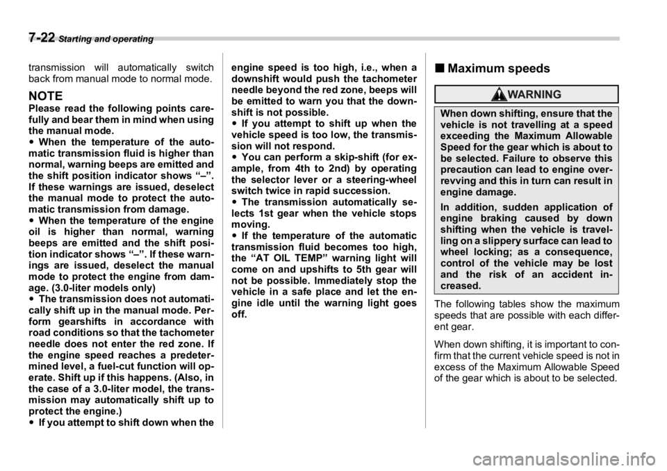 SUBARU OUTBACK 2006  Owners Manual 7-22  Starting and operating
transmission will automatically switch
back from manual mode to normal mode.
NOTE Please read the following points care-
fully and bear them in mind when using
the manual 