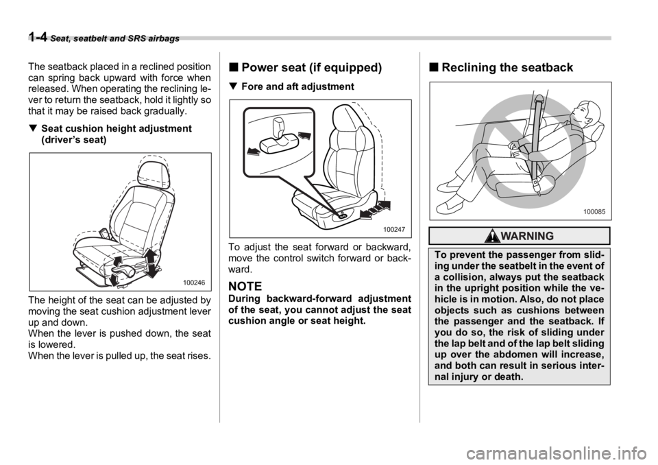 SUBARU OUTBACK 2006  Owners Manual 1-4  Seat, seatbelt and SRS airbags
The seatback placed in a reclined position
can spring back upward with force when
released. When operating the reclining le-
ver to return  the seatback, hol d it l