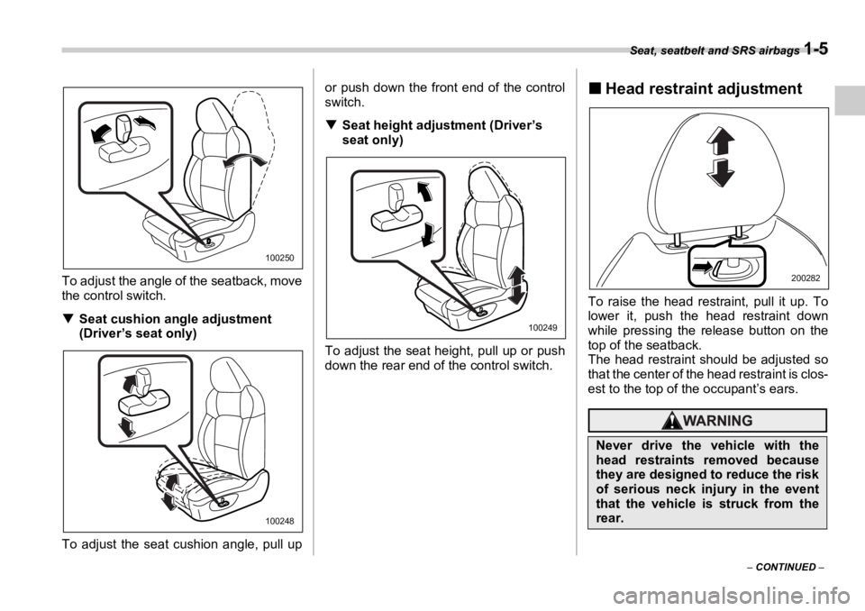 SUBARU OUTBACK 2006  Owners Manual Seat, seatbelt and SRS airbags 
1-5
–  CONTINUED  –To adjust the angle of the seatback, move
the control switch.
�T Seat cushion angle adjustment 
(Driver’s seat only)
To adjust the seat cushion