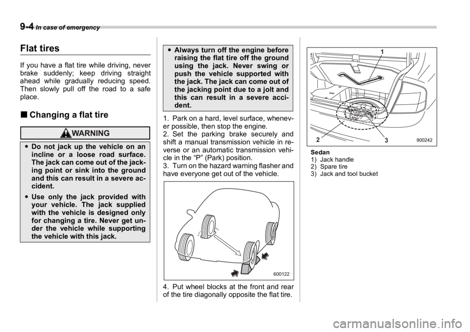 SUBARU OUTBACK 2006  Owners Manual 9-4  In case of emergency
Flat tires If you have a flat tire while driving, never
brake suddenly; keep driving straight
ahead while gradually reducing speed.
Then slowly pull off the road to a safe
pl