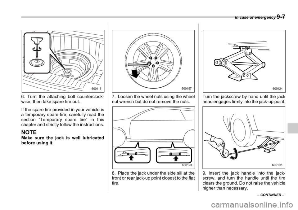 SUBARU OUTBACK 2006  Owners Manual In case of emergency 
9-7
–  CONTINUED  –6. Turn the attaching bolt counterclock-
wise, then take spare tire out.
If the spare tire provided in your vehicle is
a temporary spare tire, carefully re
