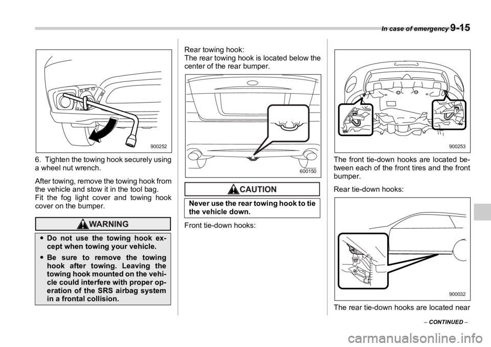 SUBARU OUTBACK 2006  Owners Manual In case of emergency 
9-15
–  CONTINUED  –6. Tighten the towing hook securely using
a wheel nut wrench.
After towing, remove the towing hook from
the vehicle and stow it in the tool bag.
Fit the f
