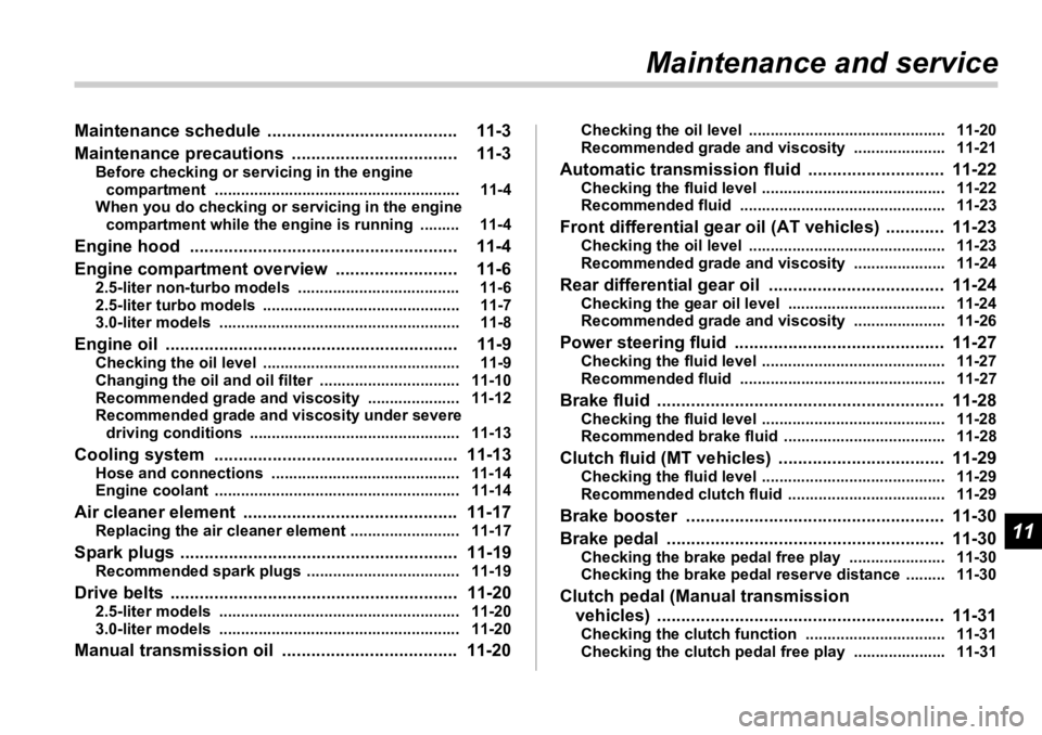 SUBARU OUTBACK 2006  Owners Manual 11Maintenance and serviceMaintenance schedule  ....................................... 11-3
Maintenance precautions  .................................. 11-3 Before checking or servicing in the engine 
