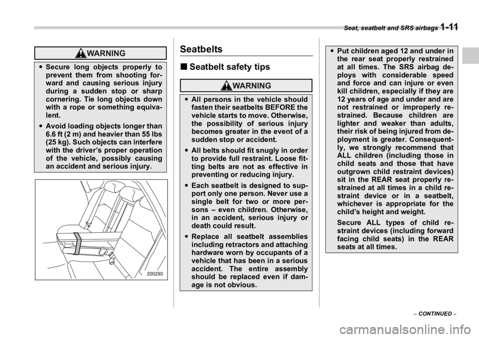 SUBARU OUTBACK 2006  Owners Manual Seat, seatbelt and SRS airbags 
1-11
–  CONTINUED  –Seatbelts �„ Seatbelt safety tips�y Secure long objects properly to
prevent them from shooting for-
ward and causing serious injury
during a s
