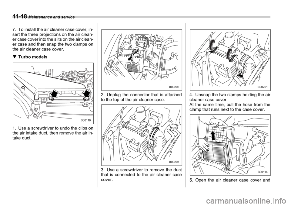 SUBARU OUTBACK 2006  Owners Manual 11 - 1 8  Maintenance and service
7. To install the air cleaner case cover, in-
sert the three projections on the air clean-
er case cover into the  slits on the air clean-
er case and then snap the t