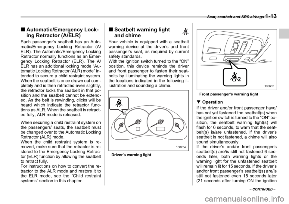 SUBARU OUTBACK 2006  Owners Manual Seat, seatbelt and SRS airbags 
1-13
–  CONTINUED  –�„ Automatic/Emergency Lock-
ing Retractor (A/ELR)Each passenger’s seatbelt has an Auto-
matic/Emergency Locking Retractor (A/
ELR). The Aut