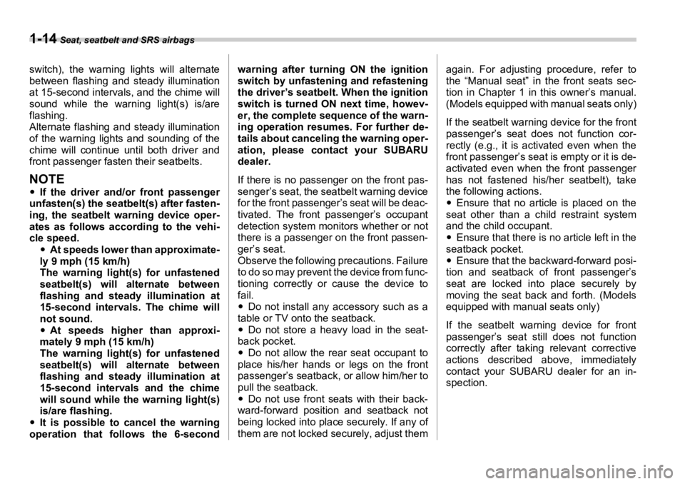 SUBARU OUTBACK 2006  Owners Manual 1-14  Seat, seatbelt and SRS airbags
switch), the warning lights will alternate
between flashing and steady illumination
at 15-second intervals, and the chime will
sound while the warning light(s) is/