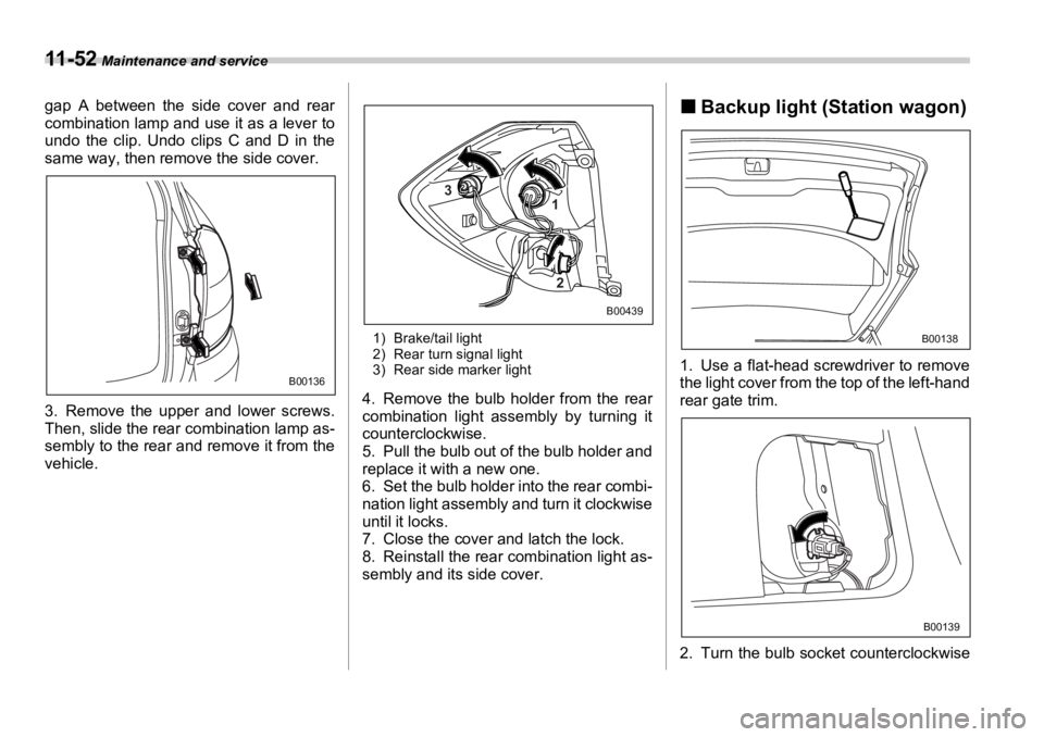 SUBARU OUTBACK 2006 Owners Manual 11 - 5 2 Maintenance and service
gap A between the side cover and rear
combination lamp and use it as a lever to
undo the clip. Undo clips C and D in the
same way, then remove the side cover.
3. Remo SUBARU OUTBACK 2006 Owners Manual 11 - 5 2 Maintenance and service
gap A between the side cover and rear
combination lamp and use it as a lever to
undo the clip. Undo clips C and D in the
same way, then remove the side cover.
3. Remo