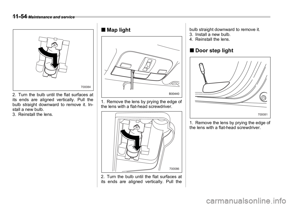 SUBARU OUTBACK 2006  Owners Manual 11 - 5 4  Maintenance and service
2. Turn the bulb until the flat surfaces at
its ends are aligned vertically. Pull the
bulb straight downward to remove it. In-
stall a new bulb.
3. Reinstall the lens