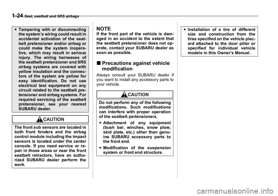 SUBARU OUTBACK 2006  Owners Manual 1-24  Seat, seatbelt and SRS airbags
NOTE If the front part of  the vehicle is dam-
aged in an accident to the extent that
the seatbelt pretensioner does not op-
erate, contact your SUBARU dealer as
s