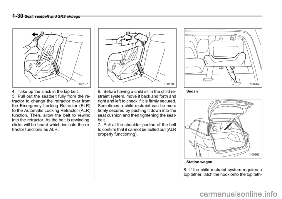 SUBARU OUTBACK 2006  Owners Manual 1-30  Seat, seatbelt and SRS airbags
4. Take up the slack in the lap belt.
5. Pull out the seatbelt fully from the re-
tractor to change the retractor over from
the Emergency Locking Retractor (ELR)
t